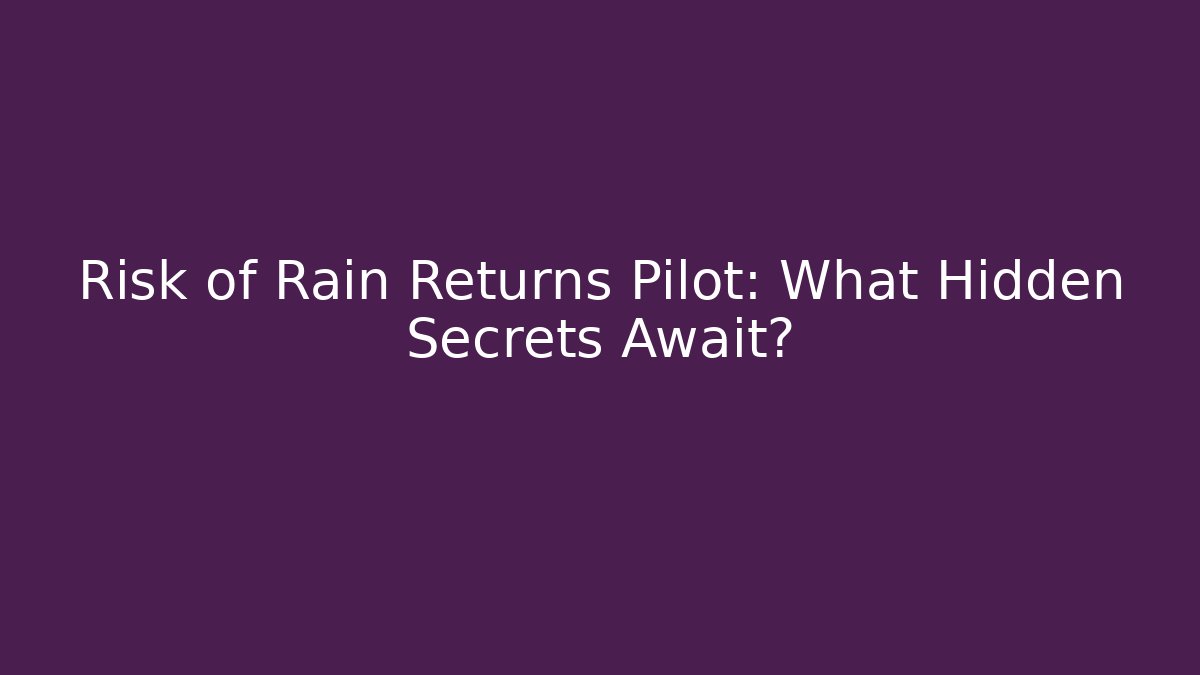 Risk of Rain Returns Pilot: What Hidden Secrets Await?