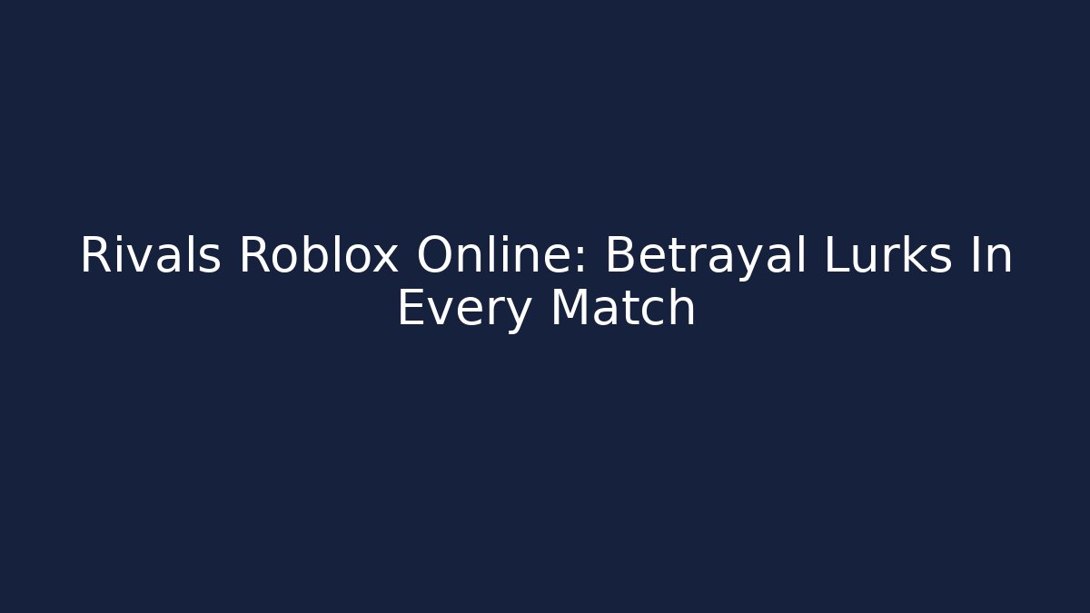 Rivals Roblox Online: Betrayal Lurks In Every Match