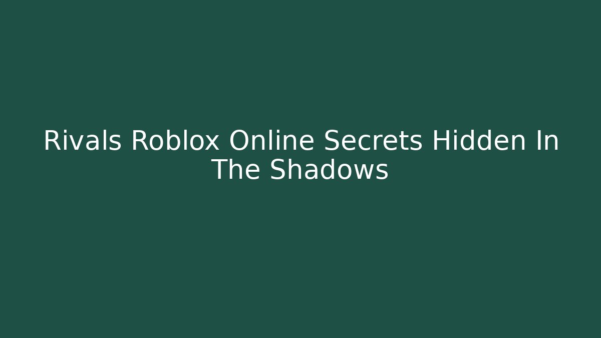 Rivals Roblox Online Secrets Hidden In The Shadows