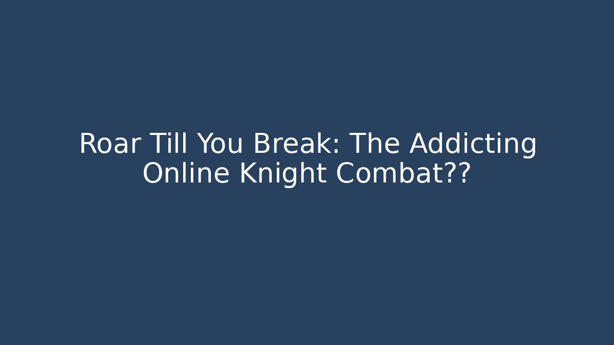 Roar Till You Break: The Addicting Online Knight Combat仿真