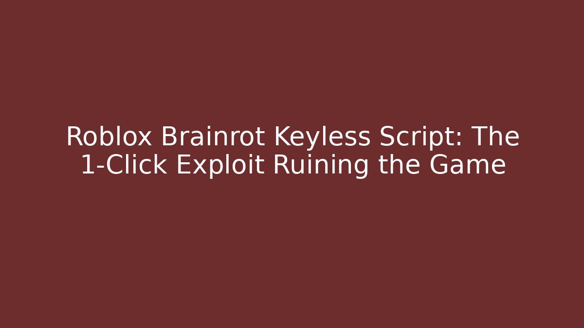 Roblox Brainrot Keyless Script: The 1-Click Exploit Ruining the Game