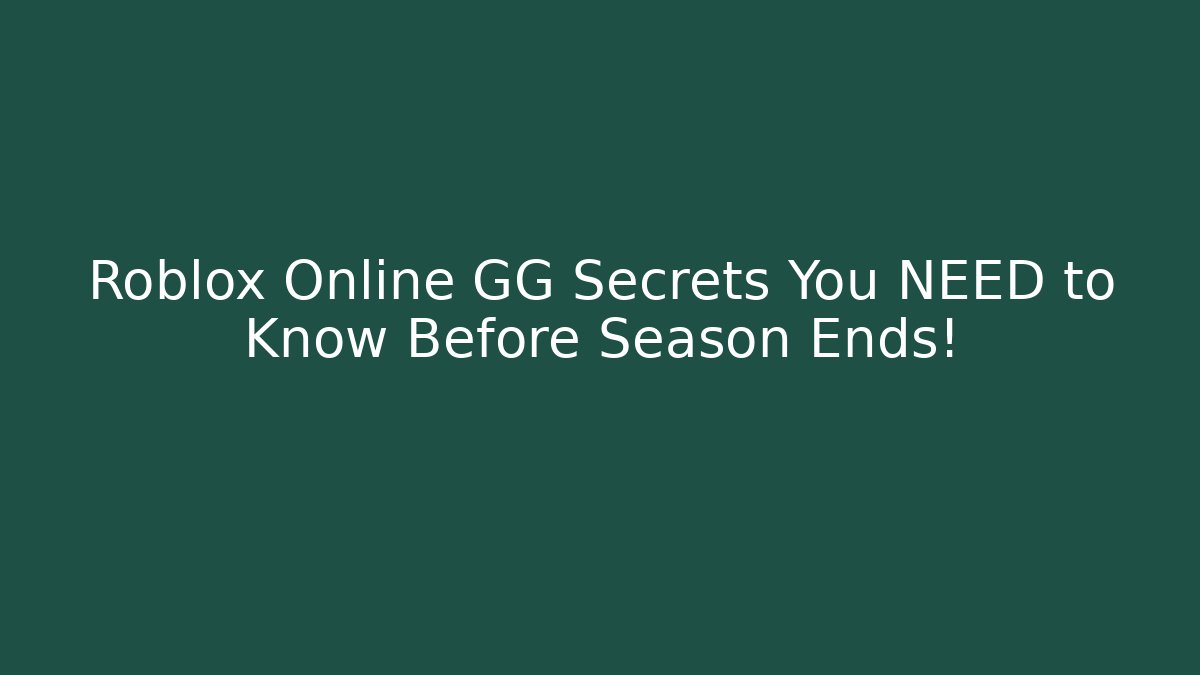 Roblox Online GG Secrets You NEED to Know Before Season Ends!