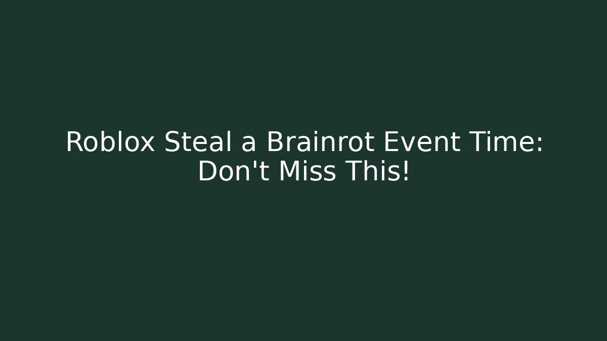Roblox Steal a Brainrot Event Time: Don't Miss This!
