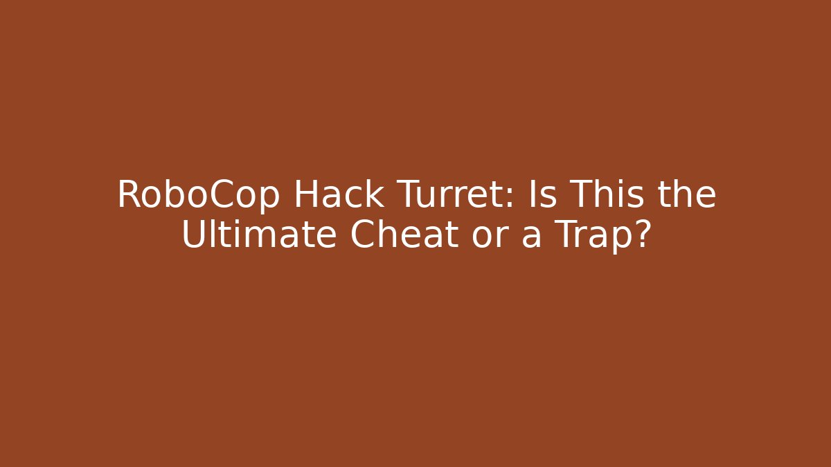 RoboCop Hack Turret: Is This the Ultimate Cheat or a Trap?