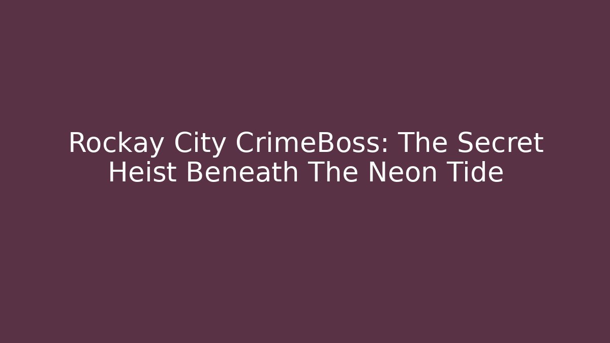 Rockay City CrimeBoss: The Secret Heist Beneath The Neon Tide