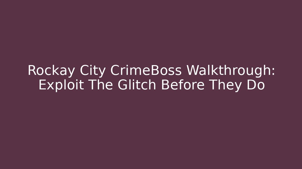Rockay City CrimeBoss Walkthrough: Exploit The Glitch Before They Do