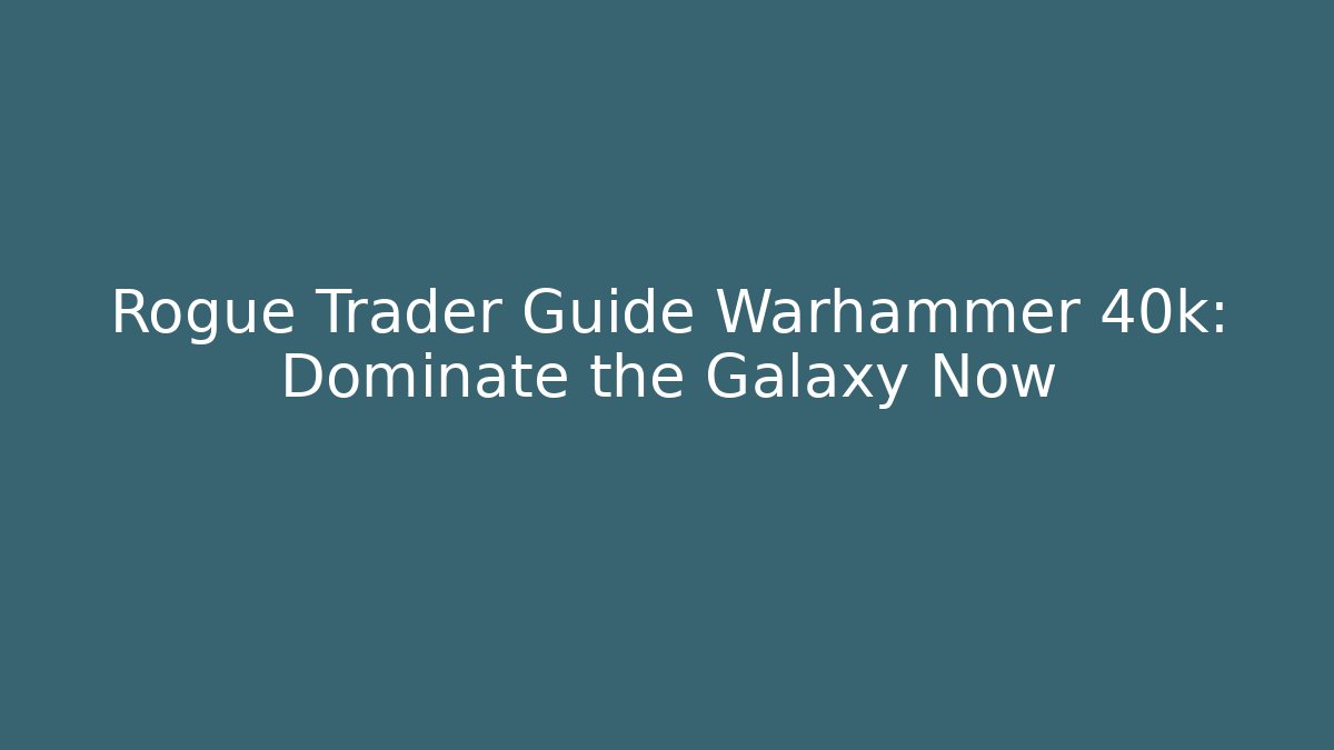 Rogue Trader Guide Warhammer 40k: Dominate the Galaxy Now