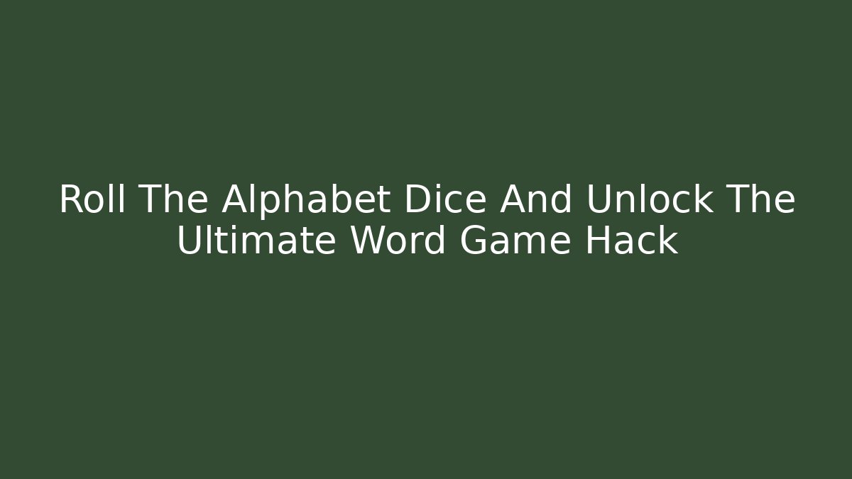 Roll The Alphabet Dice And Unlock The Ultimate Word Game Hack - Sports History Weekly
