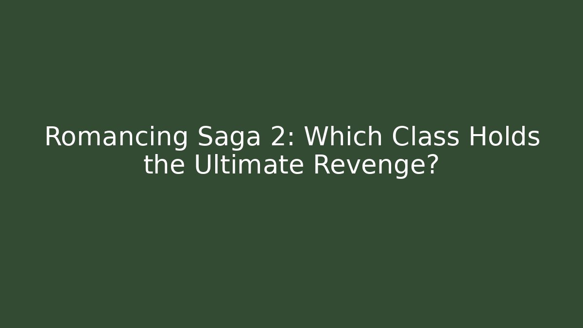Romancing Saga 2: Which Class Holds the Ultimate Revenge?