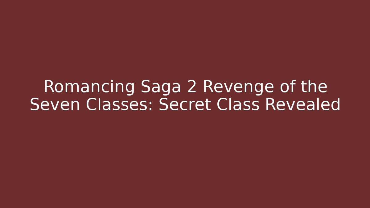 Romancing Saga 2 Revenge of the Seven Classes: Secret Class Revealed