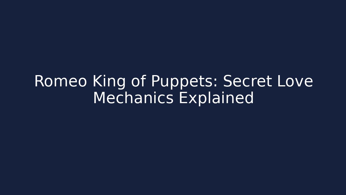 Romeo King of Puppets: Secret Love Mechanics Explained