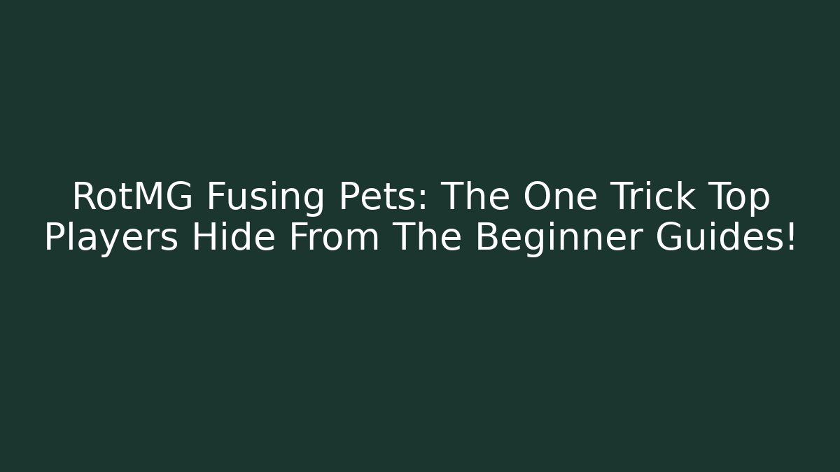 RotMG Fusing Pets: The One Trick Top Players Hide From The Beginner Guides!