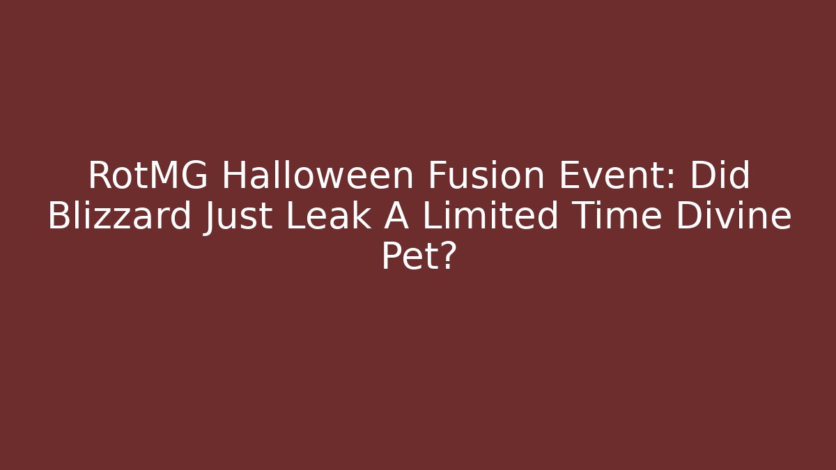 RotMG Halloween Fusion Event: Did Blizzard Just Leak A Limited Time Divine Pet?