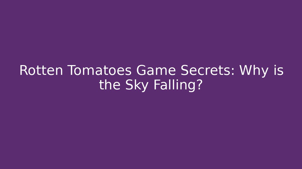 Rotten Tomatoes Game Secrets: Why is the Sky Falling?
