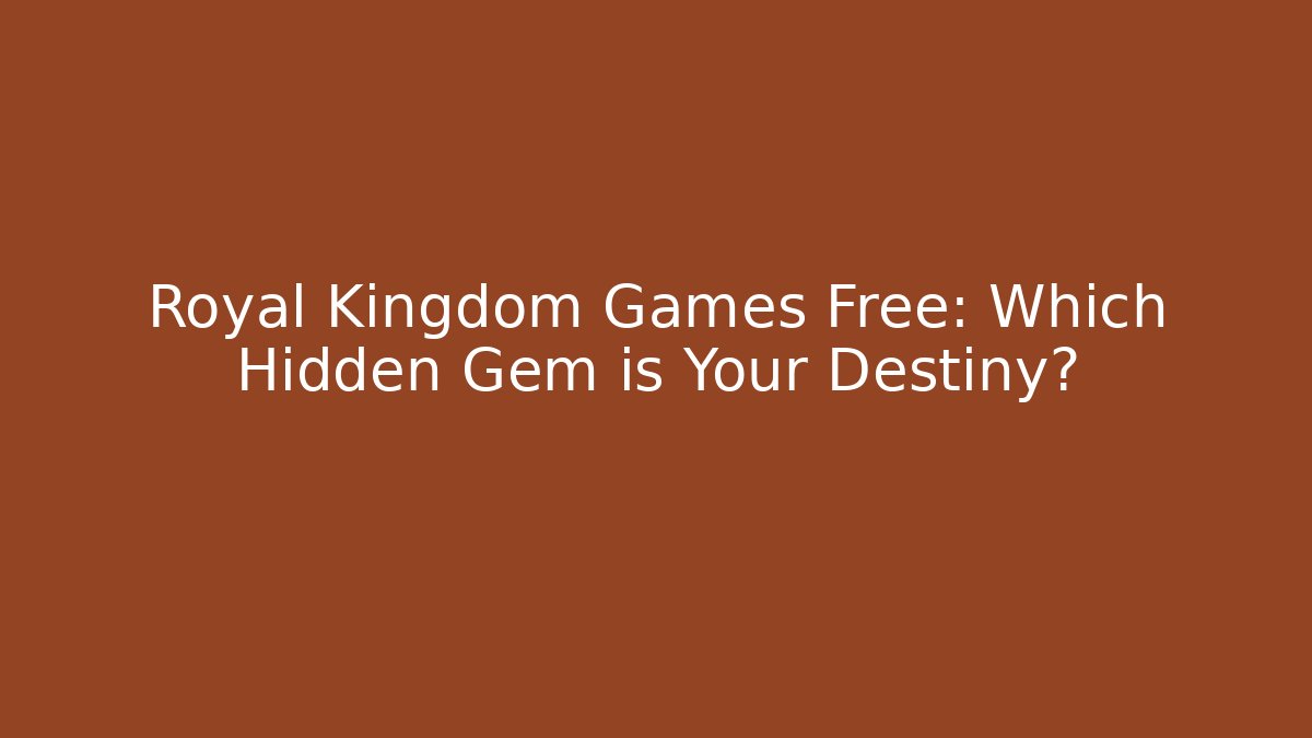 Royal Kingdom Games Free: Which Hidden Gem is Your Destiny? - Sports History Weekly