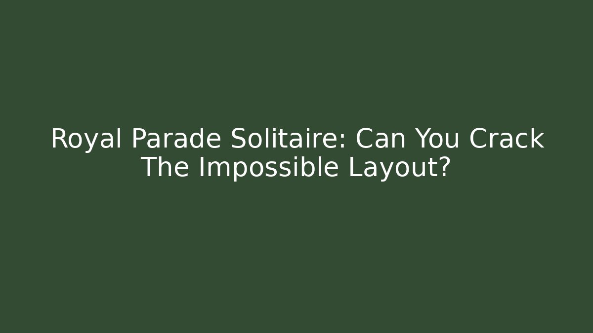 Royal Parade Solitaire: Can You Crack The Impossible Layout?