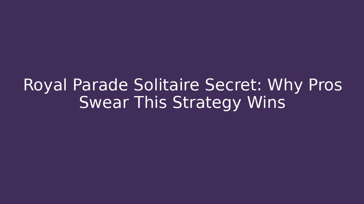 Royal Parade Solitaire Secret: Why Pros Swear This Strategy Wins