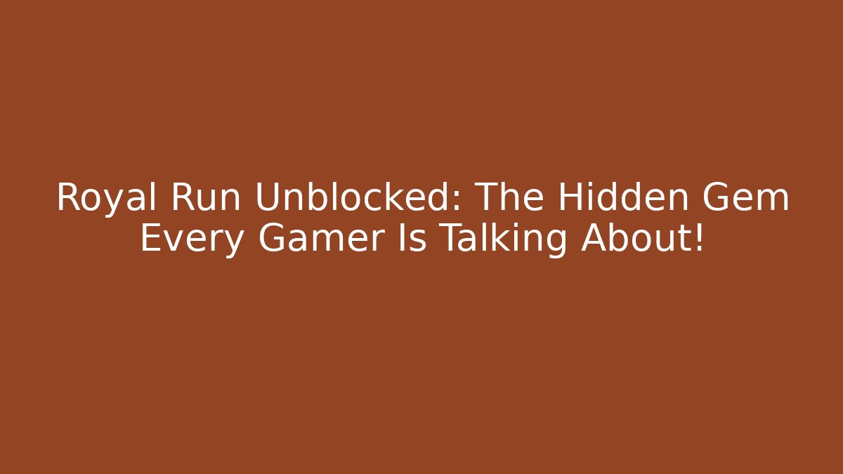 Royal Run Unblocked: The Hidden Gem Every Gamer Is Talking About!