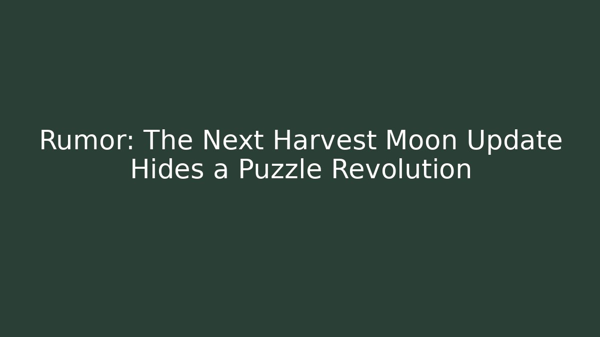 Rumor: The Next Harvest Moon Update Hides a Puzzle Revolution