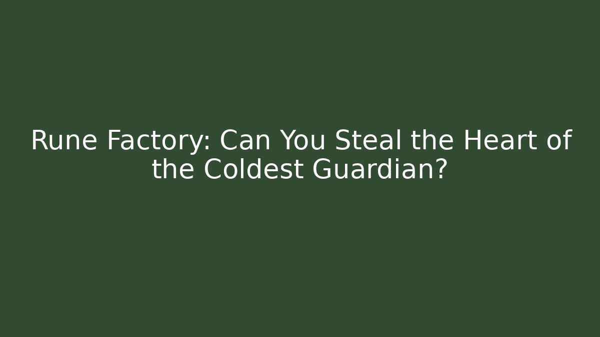 Rune Factory: Can You Steal the Heart of the Coldest Guardian?