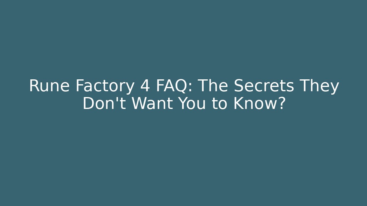 Rune Factory 4 FAQ: The Secrets They Don’t Want You to Know?