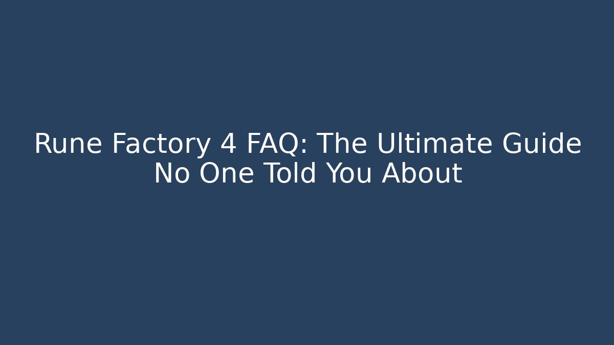 Rune Factory 4 FAQ: The Ultimate Guide No One Told You About