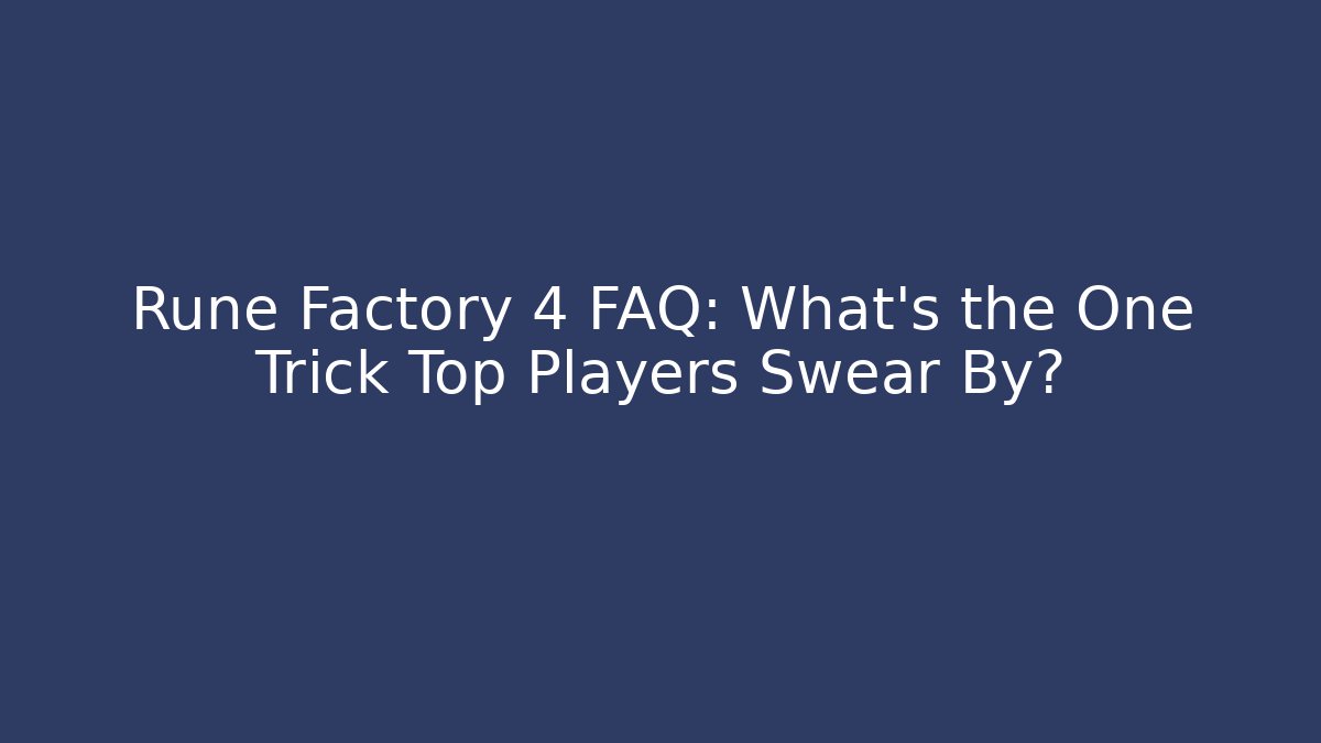 Rune Factory 4 FAQ: What’s the One Trick Top Players Swear By? - Sports History Weekly