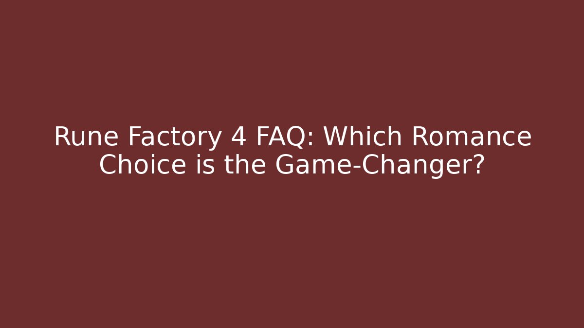 Rune Factory 4 FAQ: Which Romance Choice is the Game-Changer? - Sports History Weekly