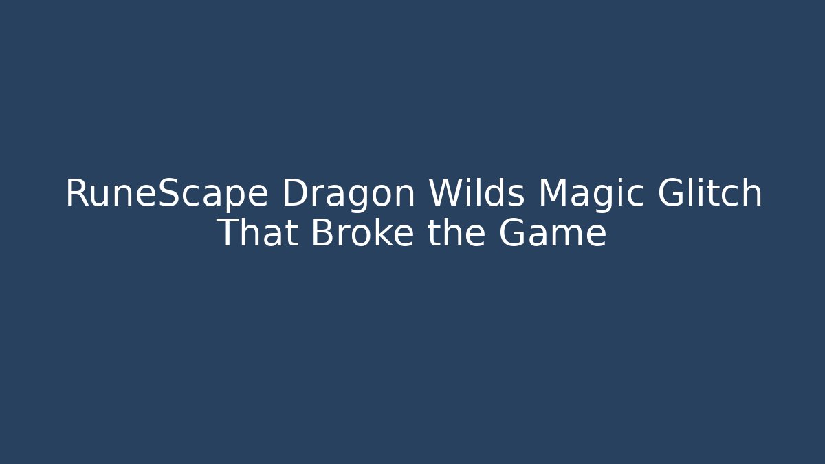RuneScape Dragon Wilds Magic Glitch That Broke the Game
