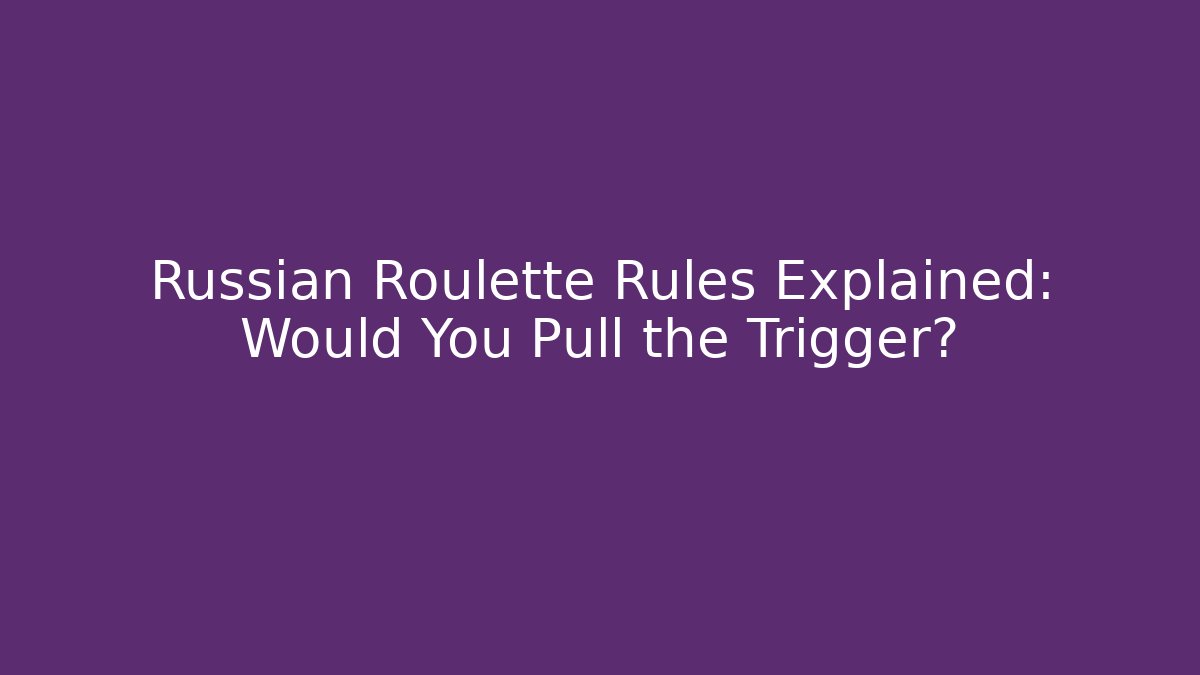 Russian Roulette Rules Explained: Would You Pull the Trigger?