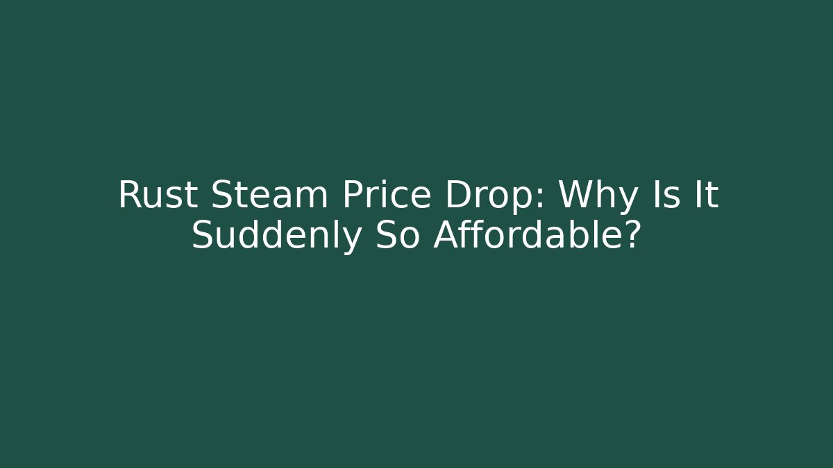 Rust Steam Price Drop: Why Is It Suddenly So Affordable?