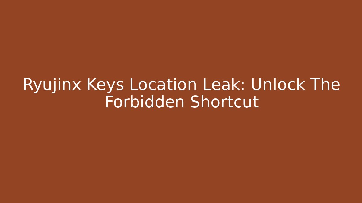Ryujinx Keys Location Leak: Unlock The Forbidden Shortcut