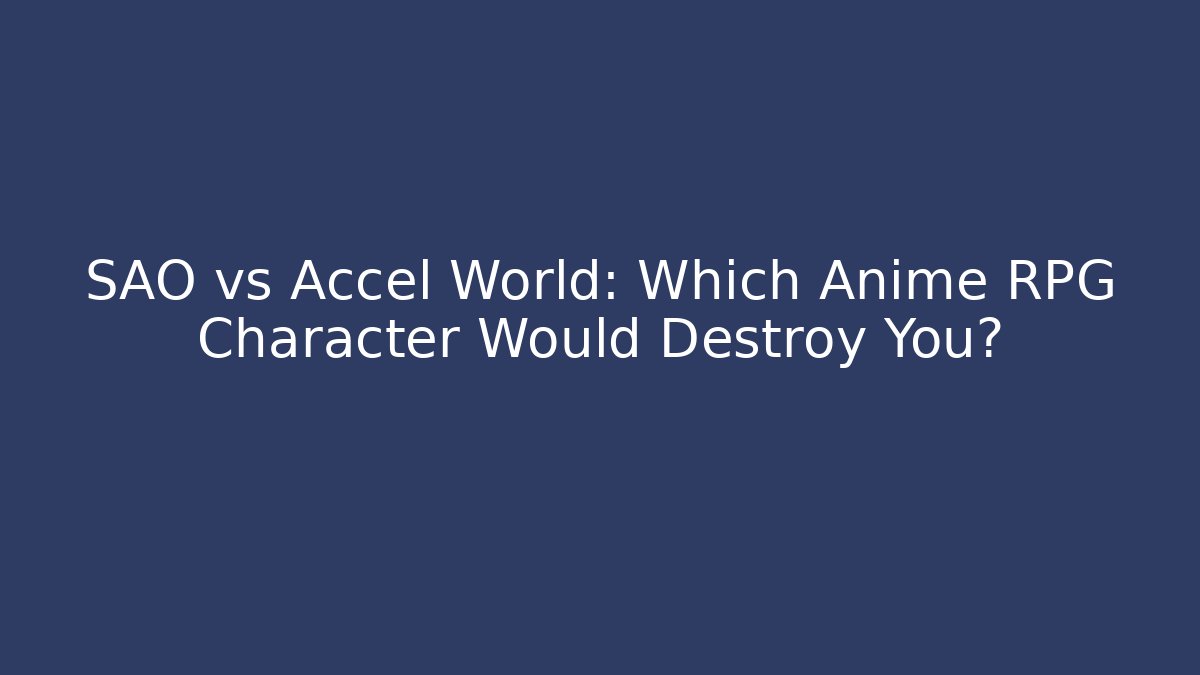 SAO vs Accel World: Which Anime RPG Character Would Destroy You?