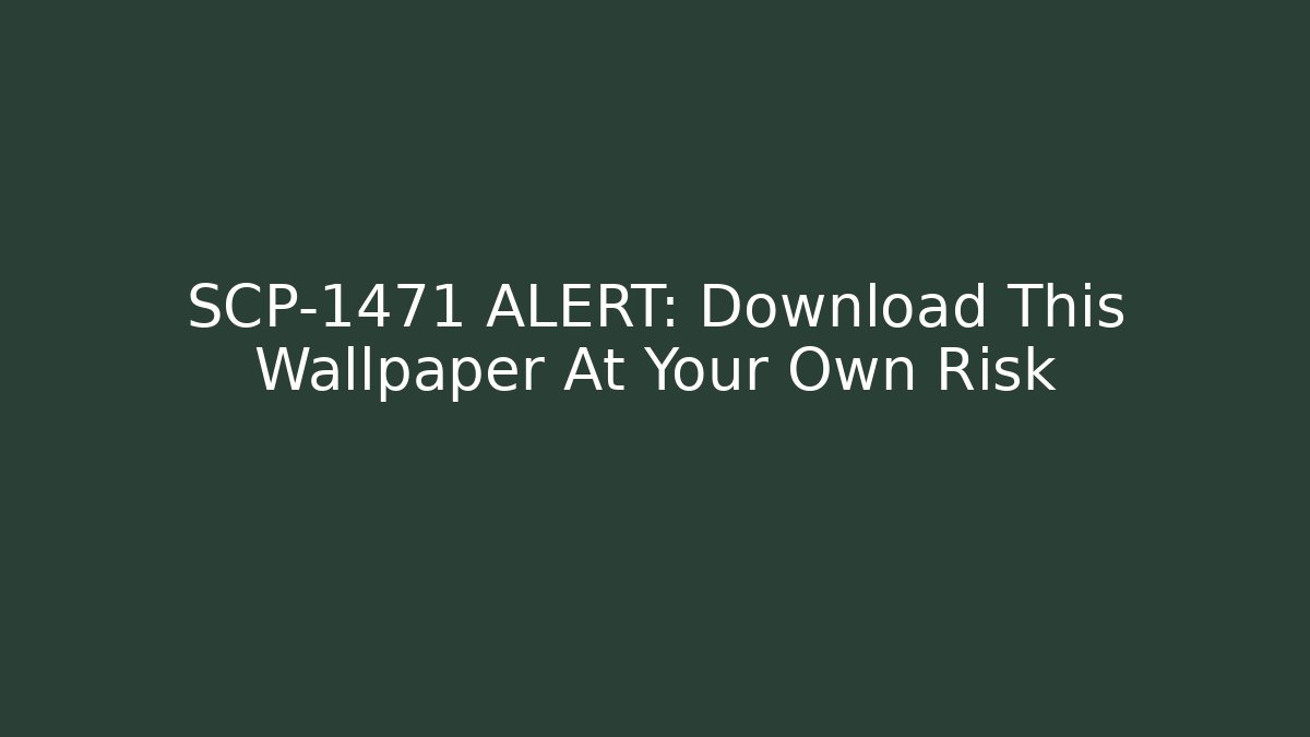 SCP-1471 ALERT: Download This Wallpaper At Your Own Risk