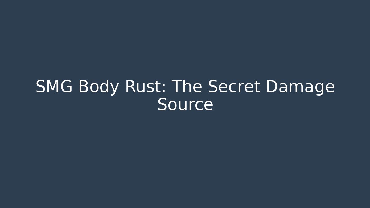 SMG Body Rust: The Secret Damage Source