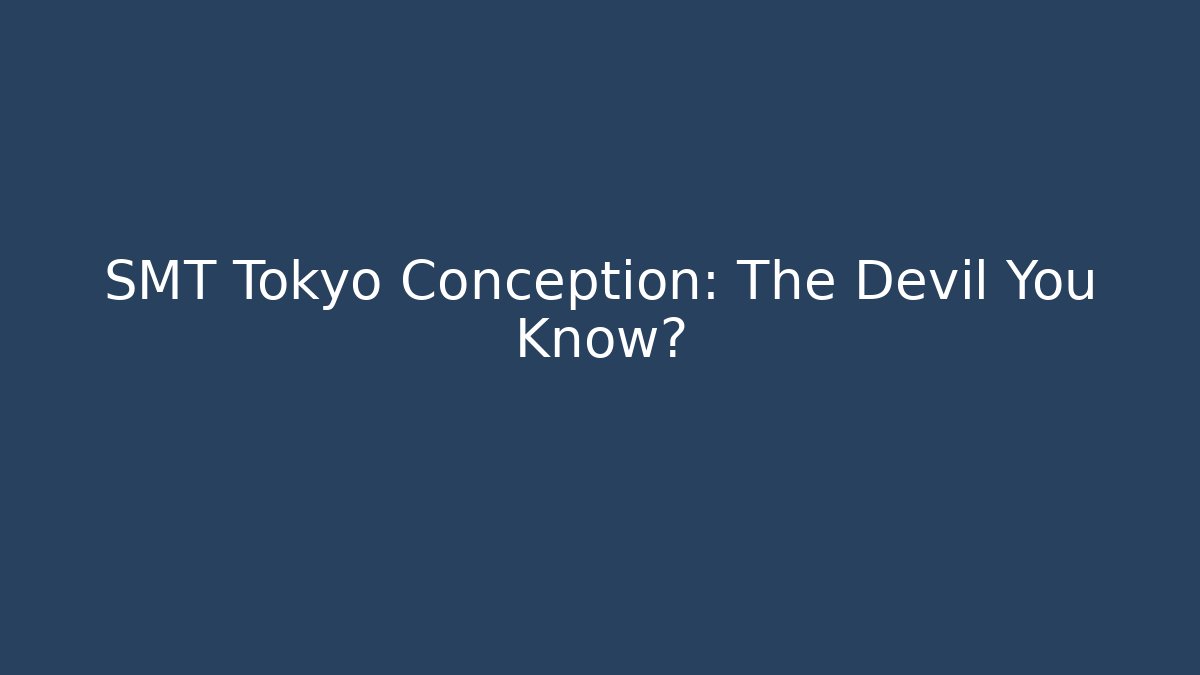 SMT Tokyo Conception: The Devil You Know?