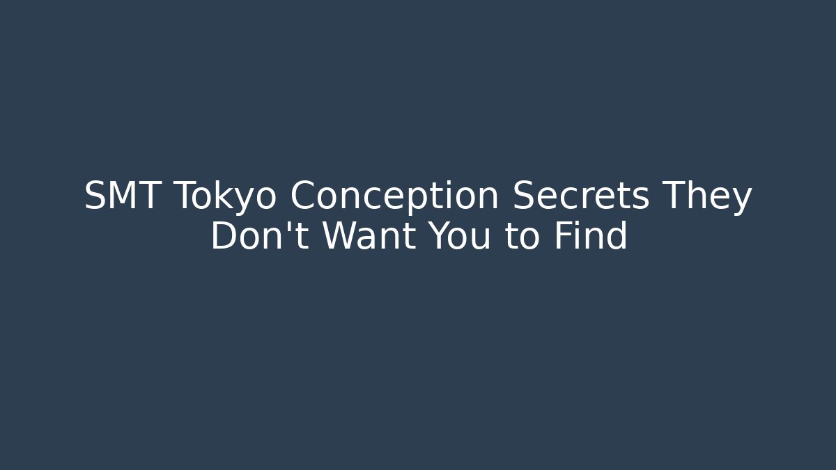 SMT Tokyo Conception Secrets They Don't Want You to Find