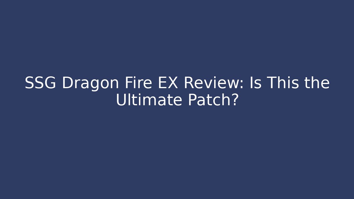 SSG Dragon Fire EX Review: Is This the Ultimate Patch? - Sports History Weekly