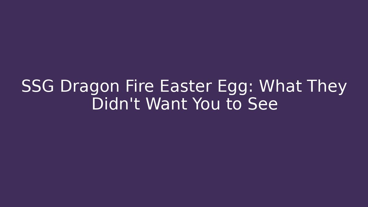 SSG Dragon Fire Easter Egg: What They Didn’t Want You to See