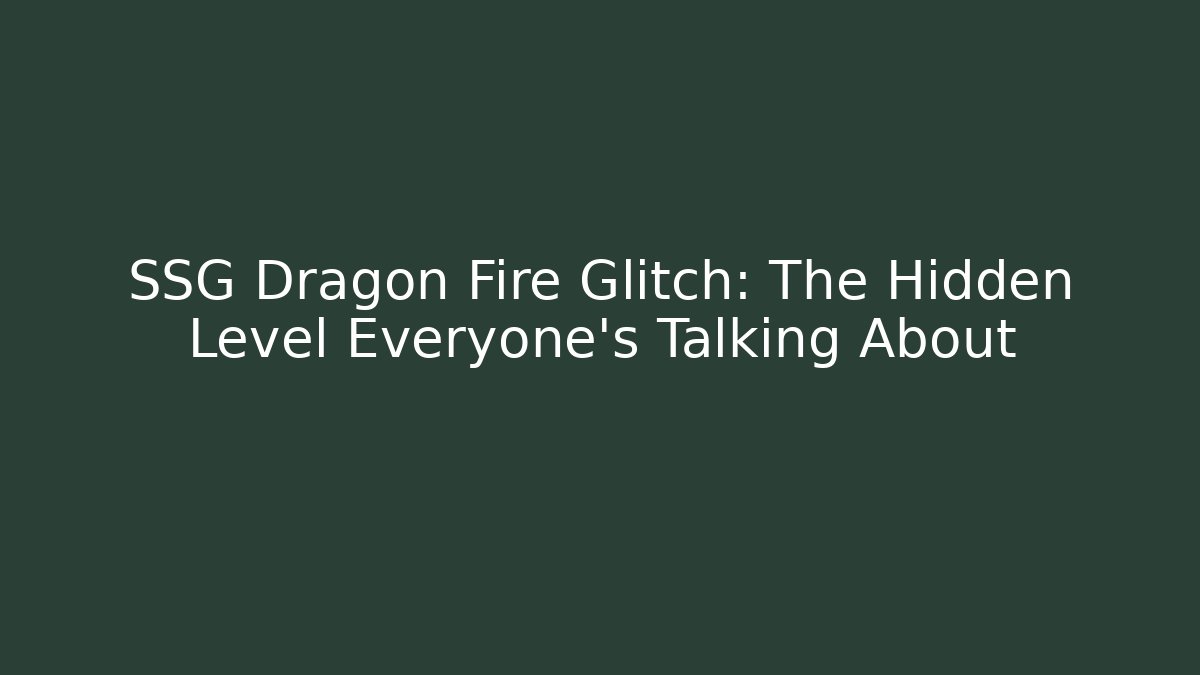 SSG Dragon Fire Glitch: The Hidden Level Everyone’s Talking About