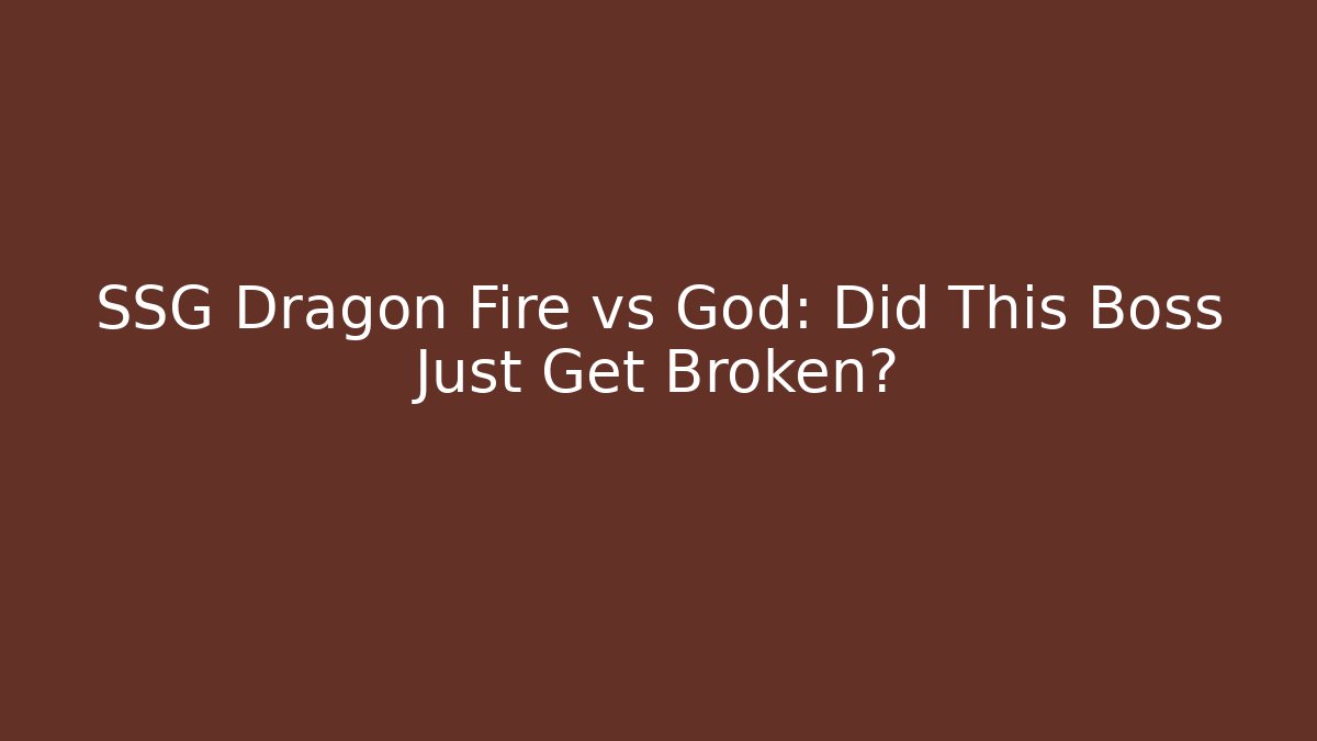 SSG Dragon Fire vs God: Did This Boss Just Get Broken?