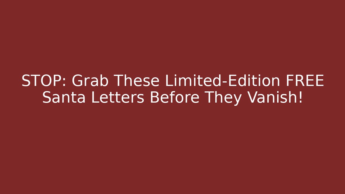 STOP: Grab These Limited-Edition FREE Santa Letters Before They Vanish!