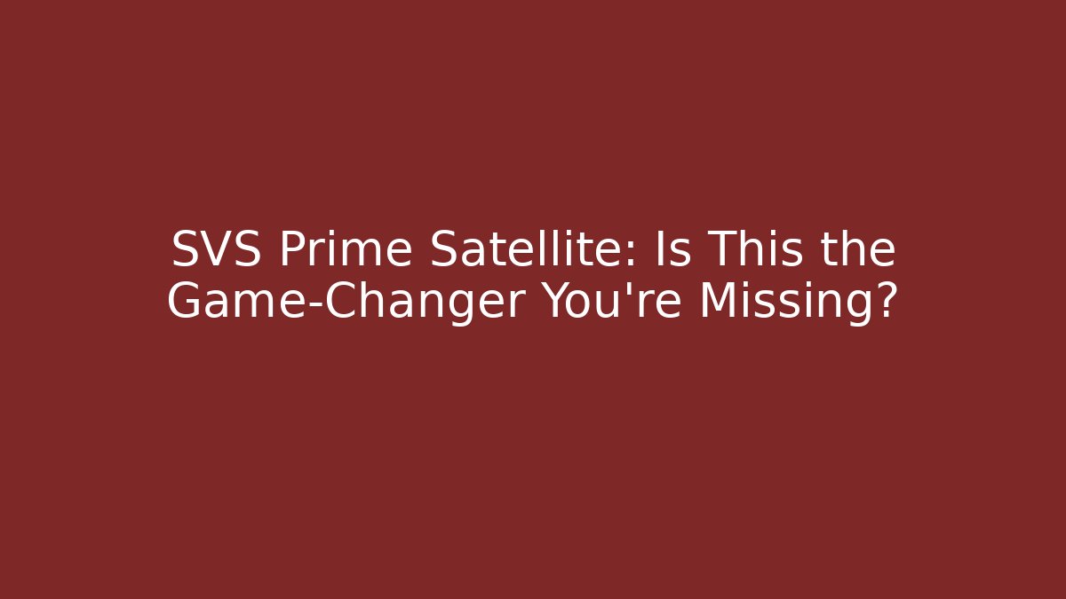 SVS Prime Satellite: Is This the Game-Changer You're Missing?