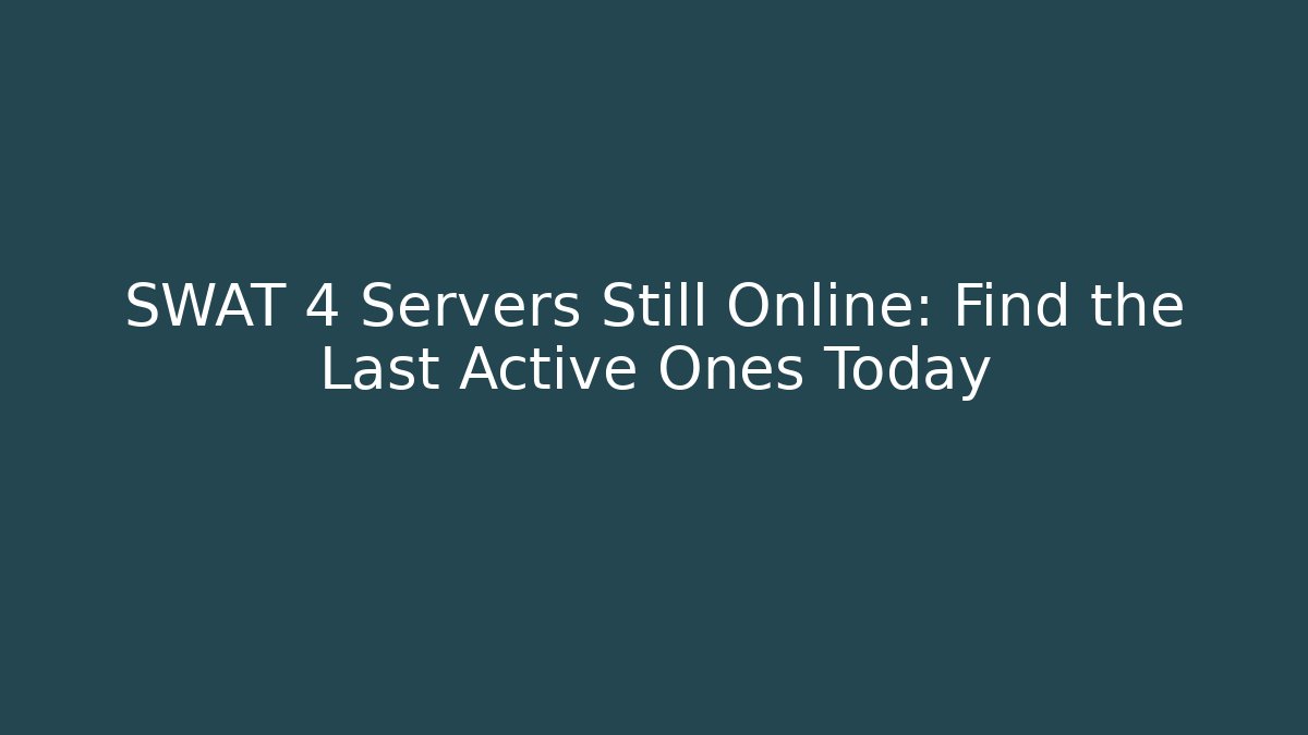 SWAT 4 Servers Still Online: Find the Last Active Ones Today