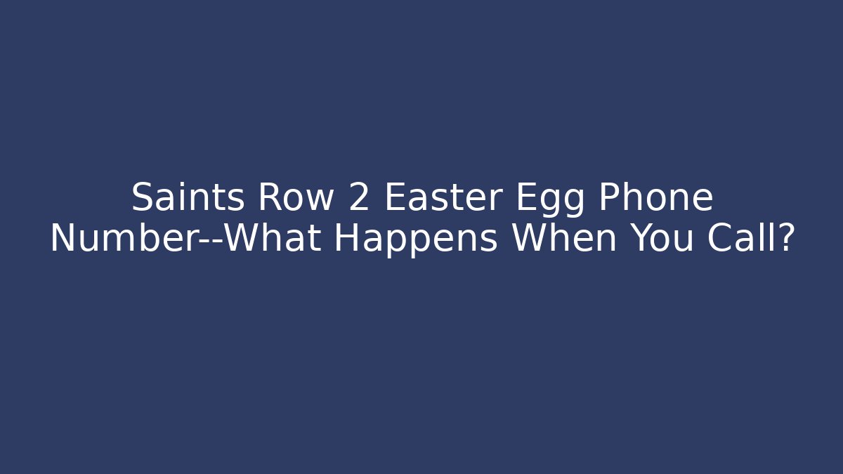 Saints Row 2 Easter Egg Phone Number—What Happens When You Call?