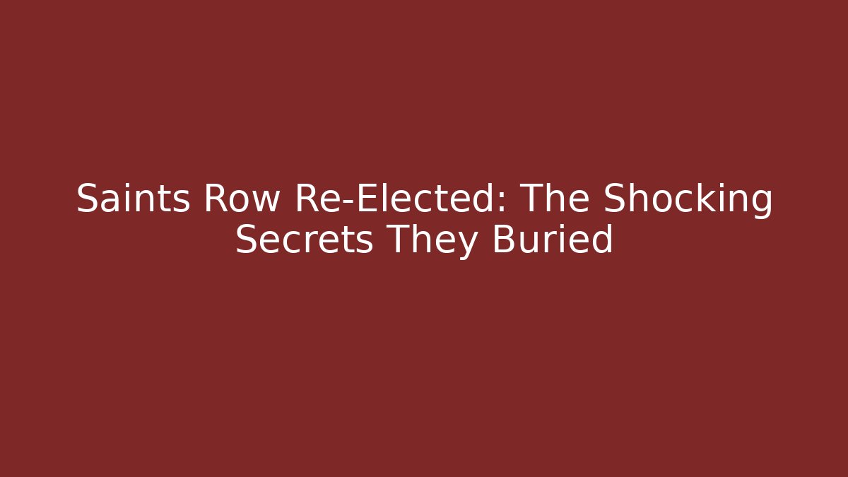 Saints Row Re-Elected: The Shocking Secrets They Buried