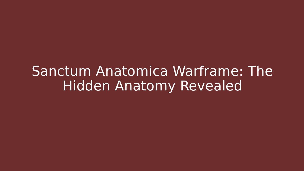 Sanctum Anatomica Warframe: The Hidden Anatomy Revealed