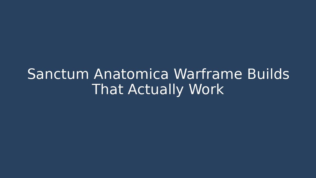 Sanctum Anatomica Warframe Builds That Actually Work