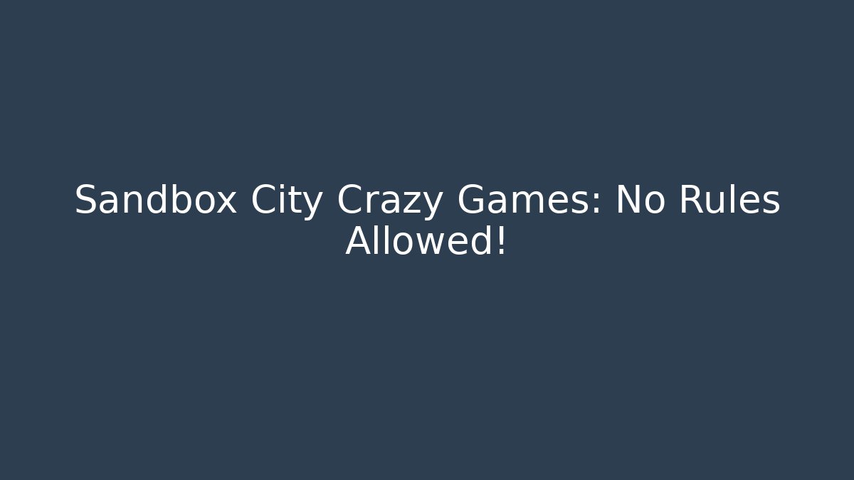 Sandbox City Crazy Games: No Rules Allowed!