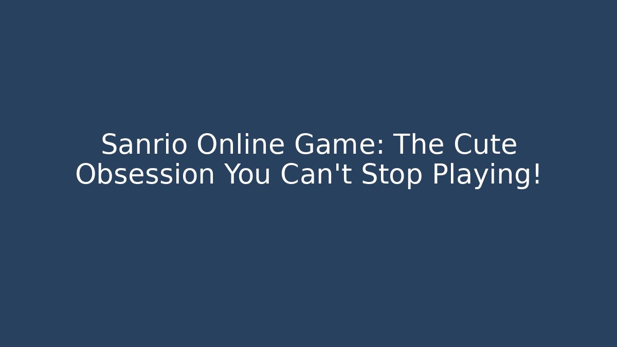 Sanrio Online Game: The Cute Obsession You Can't Stop Playing!